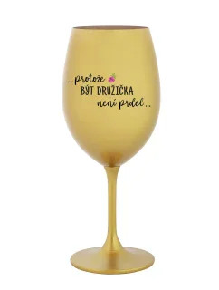 ...PROTOŽE BÝT DRUŽIČKA NENÍ PRDEL... - zlatá sklenice na víno 350 ml