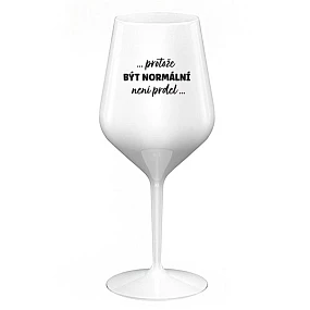 ...PROTOŽE BÝT NORMÁLNÍ NENÍ PRDEL... - bílá nerozbitná sklenice na víno 470 ml (hrubá verze)