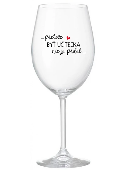 ...PRETOŽE BYŤ UČITEĽKA NIE JE PRDEL... - priehľadný pohár na víno 350 ml