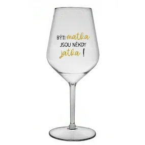 BÝTI MATKA JSOU NĚKDY JATKA! - čirá nerozbitná sklenice na víno 470 ml