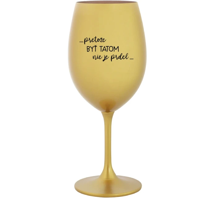 ...PRETOŽE BYŤ TATOM NIE JE PRDEL... - zlatý pohár na víno 350 ml