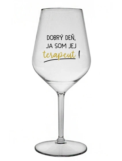 DOBRÝ DEŇ, JA SOM JEJ TERAPEUT! - priehľadný nerozbitný pohár na víno 470 ml DOBRÝ DEŇ, JA SOM JEJ TERAPEUT! - priehľadný nerozbitný pohár na víno 470 ml