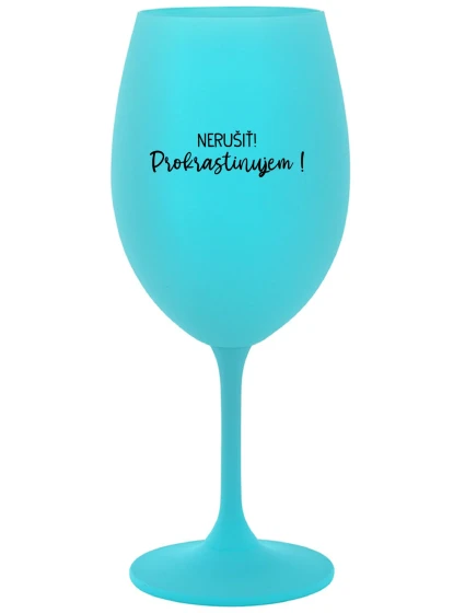 NERUŠIŤ! PROKRASTINUJEM! - tyrkysový pohár na víno 350 ml