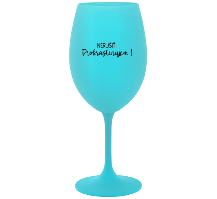 NERUŠIŤ! PROKRASTINUJEM! - tyrkysový pohár na víno 350 ml