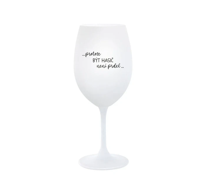 PROTOŽE BÝT HASIČ NENÍ PRDEL - bílá  sklenice na víno 350 ml