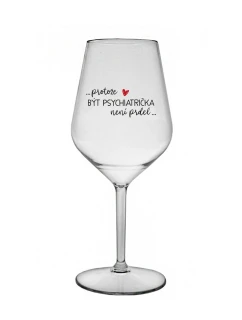 PROTOŽE BÝT PSYCHIATRIČKA NENÍ PRDEL - čirá nerozbitná sklenice na víno 470 ml
