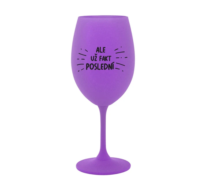 ALE UŽ FAKT POSLEDNÍ - fialová sklenice na víno 350 ml