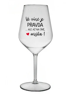VÍNO JE PRAVDA...ALE NA DNI, MALÉ! - číry nerozbitný pohár na víno 470 ml