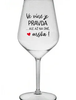 VÍNO JE PRAVDA...ALE NA DNI, MALÉ! - číry nerozbitný pohár na víno 470 ml