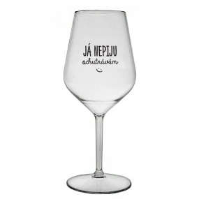 JÁ NEPIJU, OCHUTNÁVÁM - čirá nerozbitná sklenice na víno 470 ml