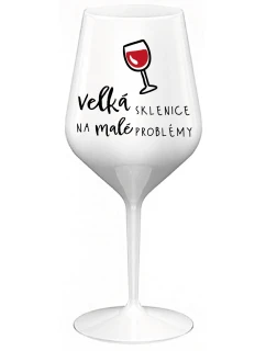 VELKÁ SKLENICE NA MALÉ PROBLÉMY - bílá nerozbitná sklenice na víno 470 ml