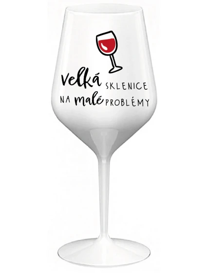 VELKÁ SKLENICE NA MALÉ PROBLÉMY - bílá nerozbitná sklenice na víno 470 ml