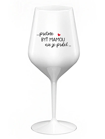 ...KEĎŽE BYŤ MAMOU NIE JE PRDEL... - biely nerozbitný pohár na víno 470 ml
