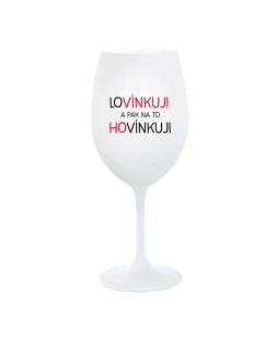 LOVÍNKUJI A PAK NA TO HOVÍNKUJI - bílá  sklenice na víno 350 ml