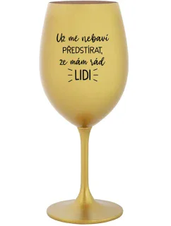UŽ MĚ NEBAVÍ PŘEDSTÍRAT, ŽE MÁM RÁD LIDI - zlatá sklenice na víno 350 ml