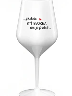 ...PRETOŽE BYŤ SVOKRA NIE JE PRDEL... - biely nerozbitný pohár na víno 470 ml